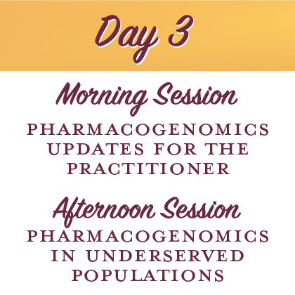Day 3. PGx Updates for the Practitioner (AM) and PGx in Underserved Populations (PM)